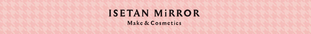 イセタン ミラー メイク & コスメティクス ISETAN MiRROR Make & Cosmetics