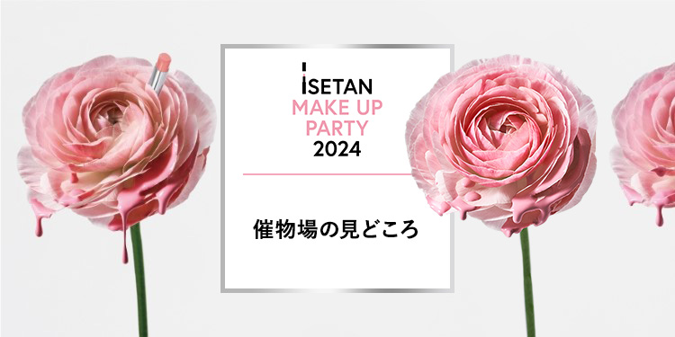 ISETAN MAKE UP PARTY 2024 催物場の見どころ
