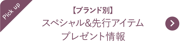 【ブランド別】スペシャル&先行アイテムプレゼント情報