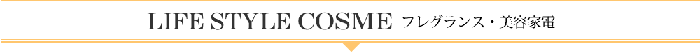 LIFE STYLE COSME フレグランス・美容家電