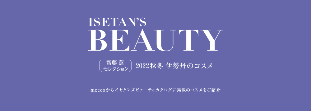 ISETAN'S BEAUTY｛齋藤薫セレクション｝2022秋冬 伊勢丹のコスメ meecoからイセタンズビューティカタログに掲載のコスメをご紹介