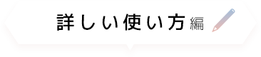 詳しい使い方編
