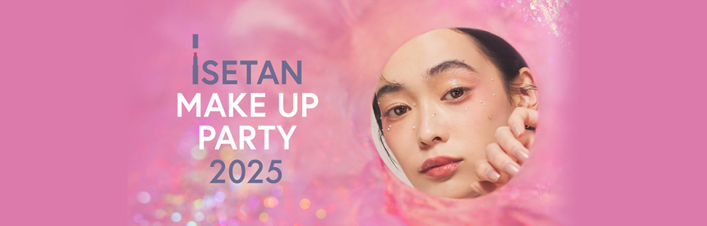 ISETAN MITSUKOSHI MAKE UP PARTY 2025