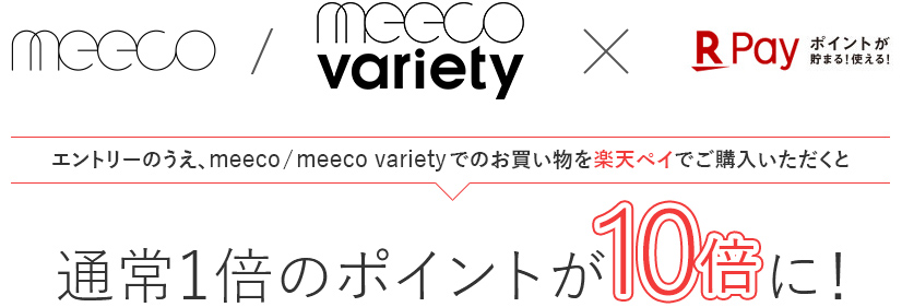 エントリーのうえ、meeco/meeco varietyでのお買い物を楽天ペイでご購入いただくと通常1倍のポイントが10倍に！