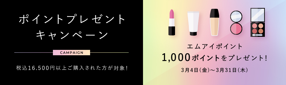 ポイントプレゼントキャンペーン 税込16,500円以上ご購入された方が対象!エムアイポイント1,000ポイントをプレゼント!3月4日(金)~3月31日(木)