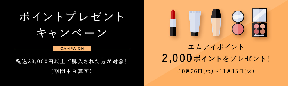 ポイントプレゼントキャンペーン 税込33,000円以上ご購入された方が対象！(期間中合算可)エムアイポイント2,000ポイントをプレゼント！2022年10月26日(水)～11月15日(火)